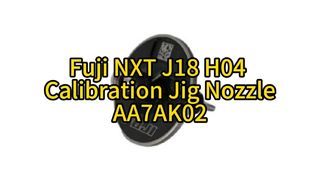 Fuji NXT J18 H04 Ακροφύσιο Jig Calibration AA7AK02 | Απόλυτη ακρίβεια για τοποθέτηση SMT υψηλής ταχύτητας