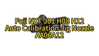 Fuji J01 H08 H12 Ακροφύσιο αυτόματης βαθμονόμησης AA06A12 | Απόλυτη ακρίβεια για τοποθέτηση SMT υψηλής ταχύτητας