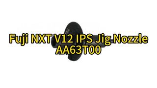 SMT Fuji NXT V12 IPS Jig Nozzle AA63T00 | Απόλυτη ακρίβεια για τοποθέτηση SMT υψηλής ταχύτητας #smt