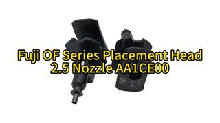 Fuji OF Series 2.5 Nozzle AA1CE00 Review: High-Speed ​​Precision for Miniturized SMT Assembly #smt